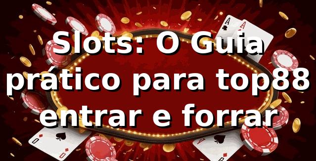 Slots: O Guia prático para top88 entrar e forrar 🎰