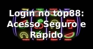 Login no top88: Acesso Seguro e Rápido ⭐
