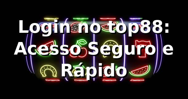Login no top88: Acesso Seguro e Rápido ⭐